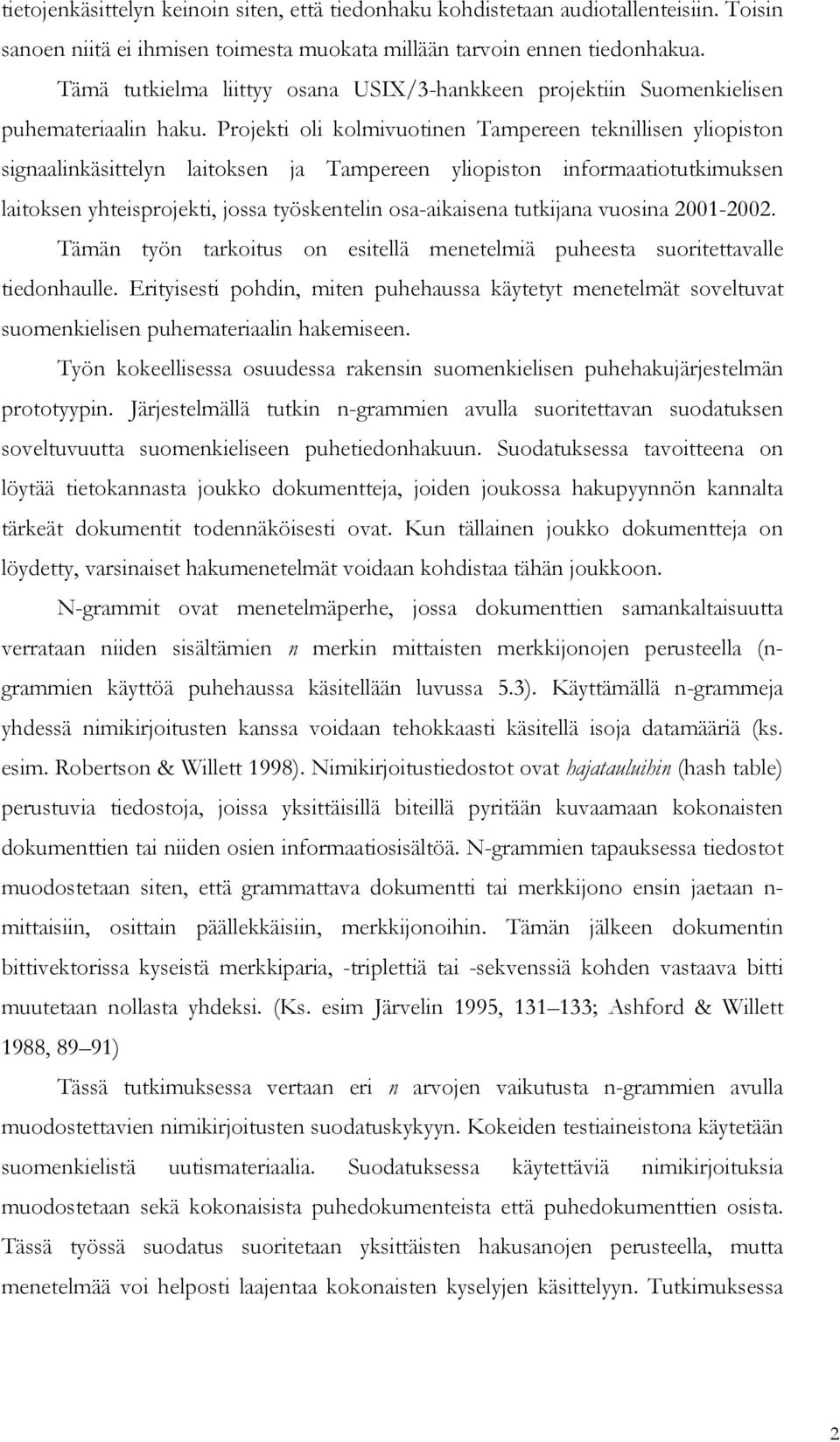 Projekti oli kolmivuotinen Tampereen teknillisen yliopiston signaalinkäsittelyn laitoksen ja Tampereen yliopiston informaatiotutkimuksen laitoksen yhteisprojekti, jossa työskentelin osa-aikaisena