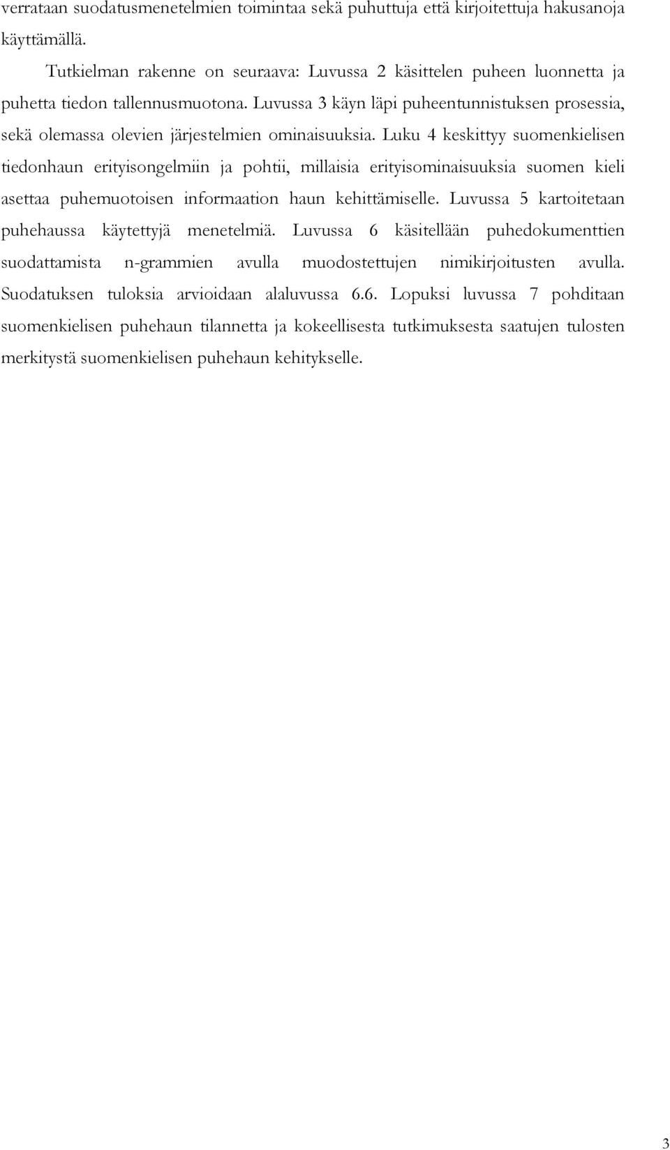 Luvussa 3 käyn läpi puheentunnistuksen prosessia, sekä olemassa olevien järjestelmien ominaisuuksia.