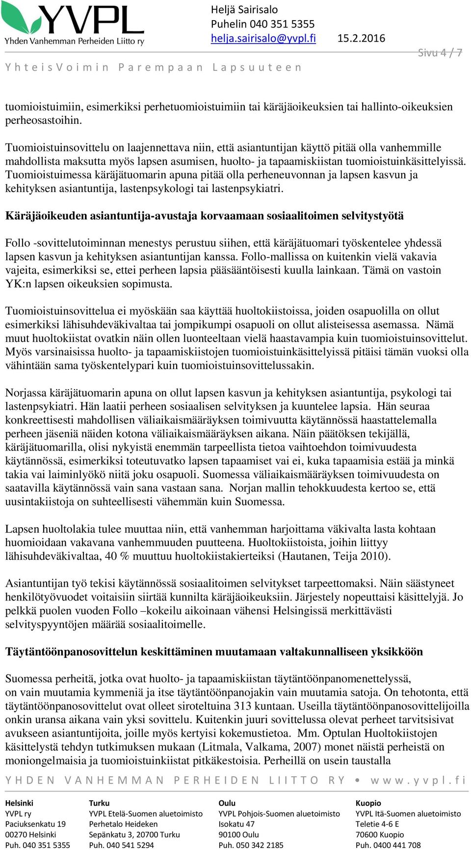 Tuomioistuimessa käräjätuomarin apuna pitää olla perheneuvonnan ja lapsen kasvun ja kehityksen asiantuntija, lastenpsykologi tai lastenpsykiatri.