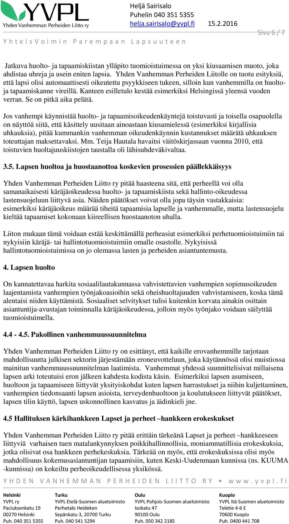 Kanteen esilletulo kestää esimerkiksi Helsingissä yleensä vuoden verran. Se on pitkä aika pelätä.