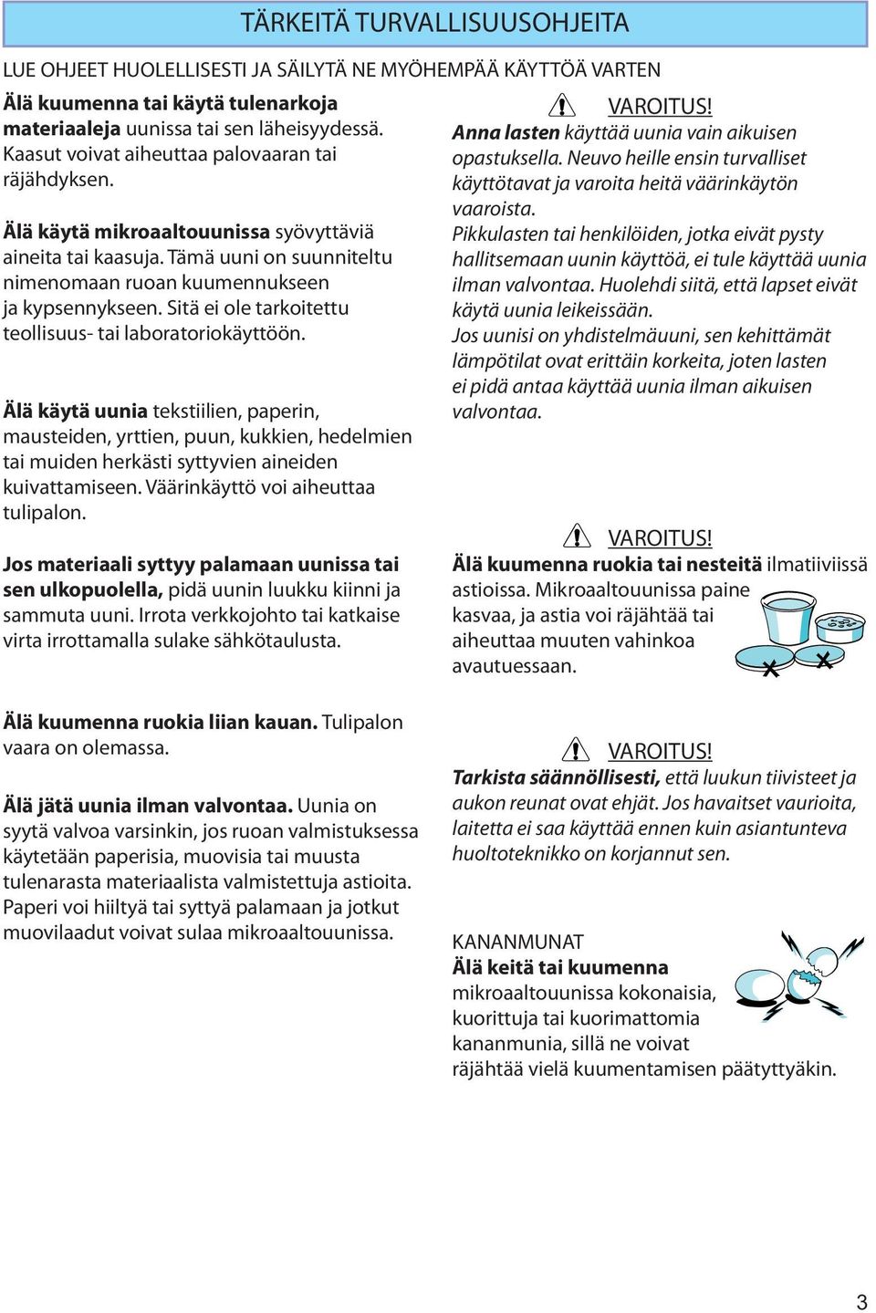 Sitä ei ole tarkoitettu teollisuus- tai laboratoriokäyttöön. Älä käytä uunia tekstiilien, paperin, mausteiden, yrttien, puun, kukkien, hedelmien tai muiden herkästi syttyvien aineiden kuivattamiseen.