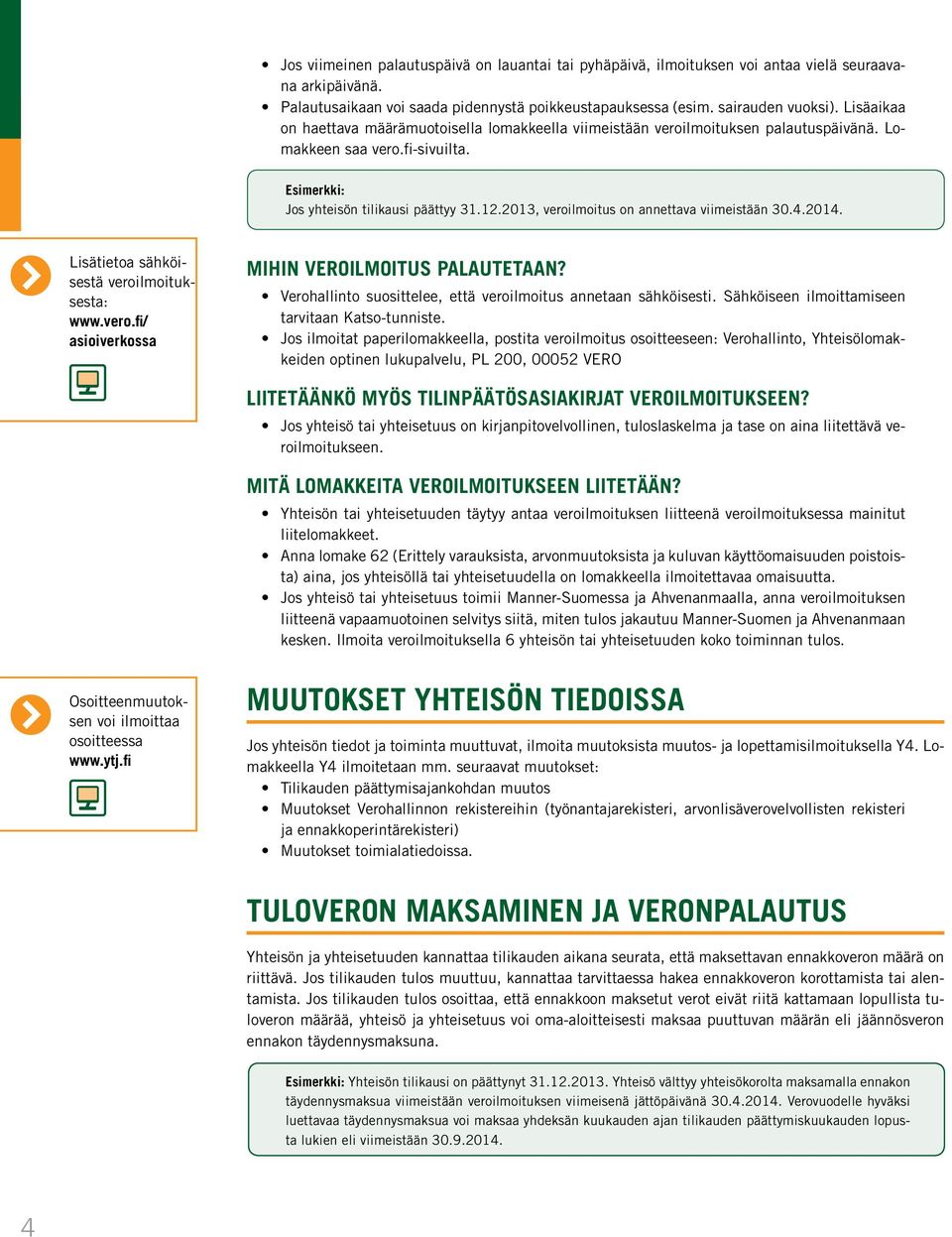 2013, veroilmoitus on annettava viimeistään 30.4.2014. Lisätietoa sähköisestä veroilmoituksesta: www.vero.fi/ asioiverkossa Mihin veroilmoitus palautetaan?