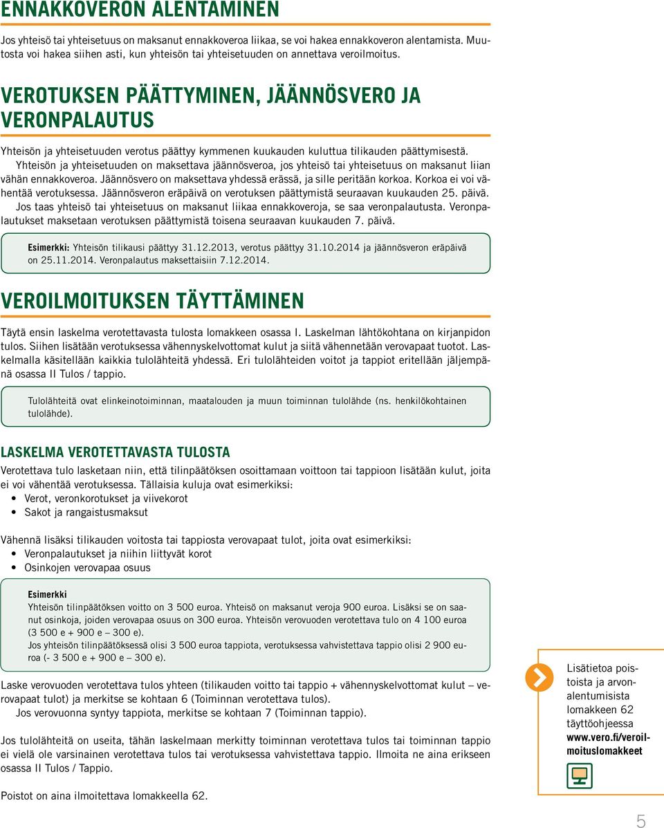 VEROTUKSEN PÄÄTTYMINEN, JÄÄNNÖSVERO JA VERONPALAUTUS Yhteisön ja yhteisetuuden verotus päättyy kymmenen kuukauden kuluttua tilikauden päättymisestä.