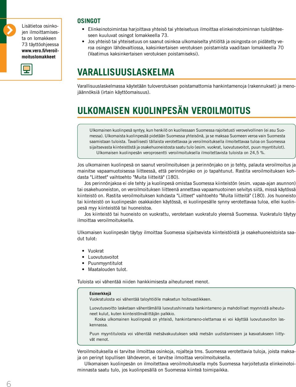 Jos yhteisö tai yhteisetuus on saanut osinkoa ulkomaiselta yhtiöltä ja osingosta on pidätetty veroa osingon lähdevaltiossa, kaksinkertaisen verotuksen poistamista vaaditaan lomakkeella 70 (Vaatimus