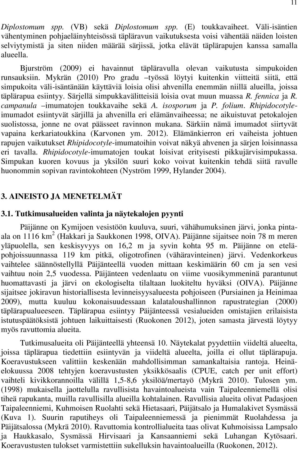 Bjurström (2009) ei havainnut täpläravulla olevan vaikutusta simpukoiden runsauksiin.