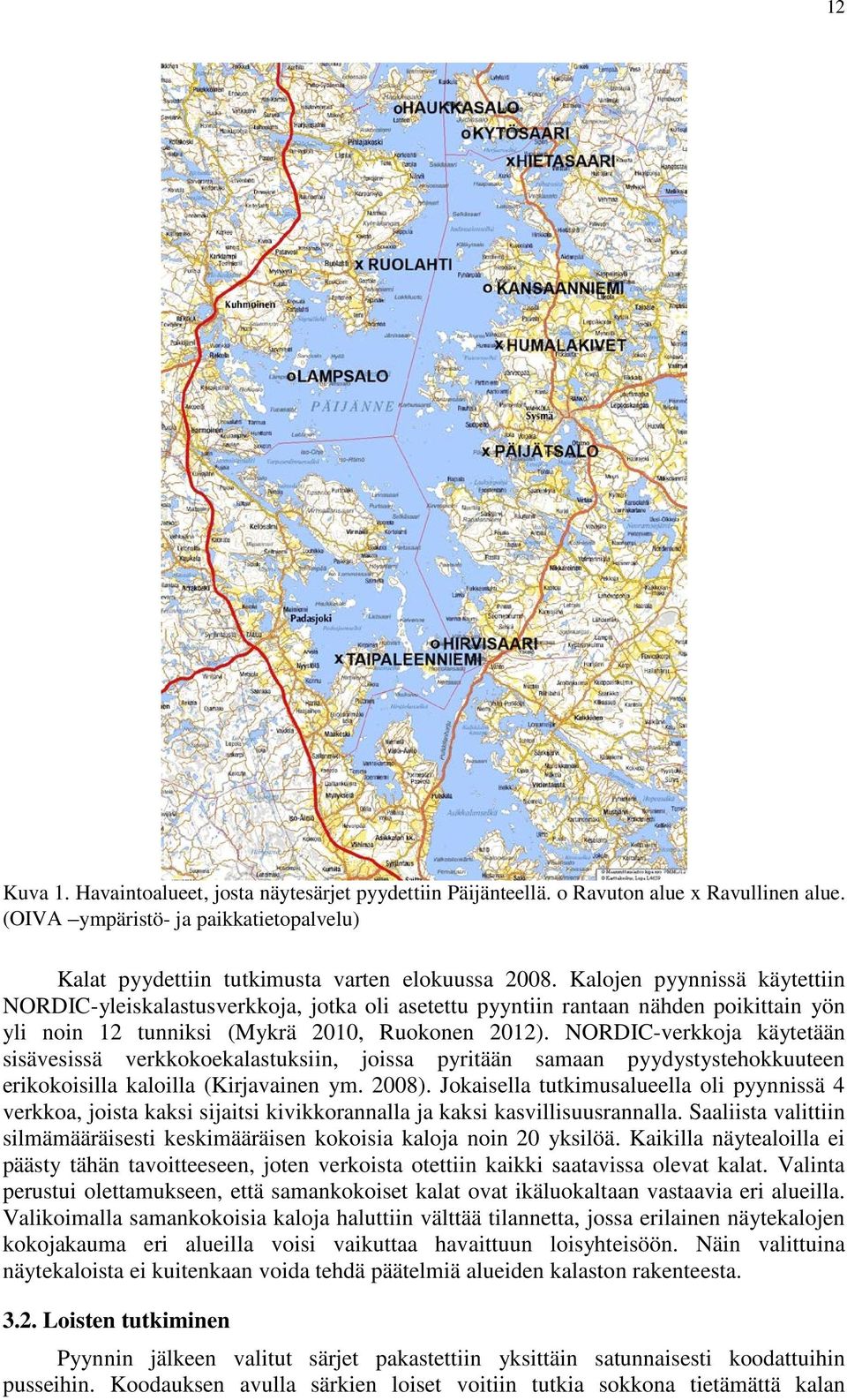NORDIC-verkkoja käytetään sisävesissä verkkokoekalastuksiin, joissa pyritään samaan pyydystystehokkuuteen erikokoisilla kaloilla (Kirjavainen ym. 2008).