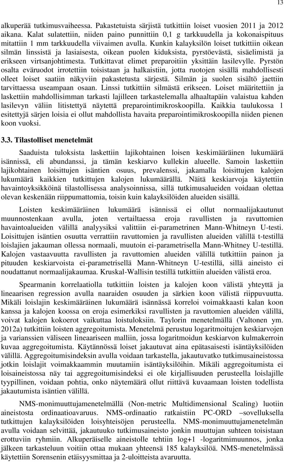 Kunkin kalayksilön loiset tutkittiin oikean silmän linssistä ja lasiaisesta, oikean puolen kiduksista, pyrstöevästä, sisäelimistä ja erikseen virtsanjohtimesta.
