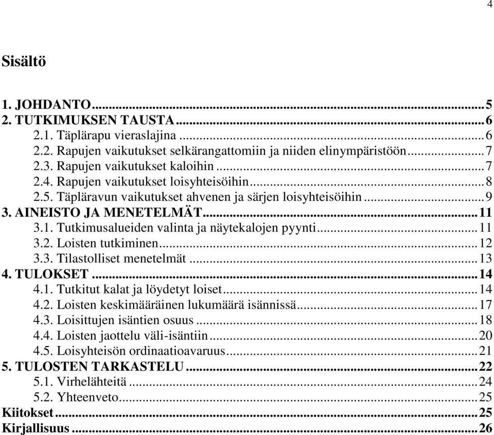 .. 13 4. TULOKSET... 14 4.1. Tutkitut kalat ja löydetyt loiset... 14 4.2. Loisten keskimääräinen lukumäärä isännissä... 17 4.3. Loisittujen isäntien osuus... 18 4.4. Loisten jaottelu väli-isäntiin.