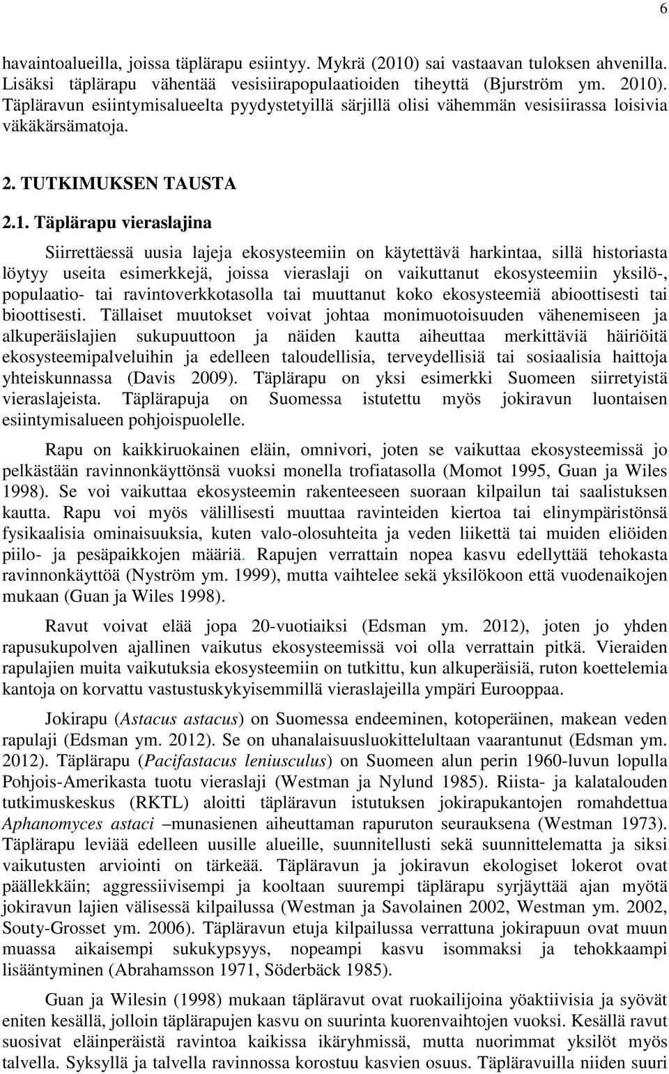 Täplärapu vieraslajina Siirrettäessä uusia lajeja ekosysteemiin on käytettävä harkintaa, sillä historiasta löytyy useita esimerkkejä, joissa vieraslaji on vaikuttanut ekosysteemiin yksilö-,