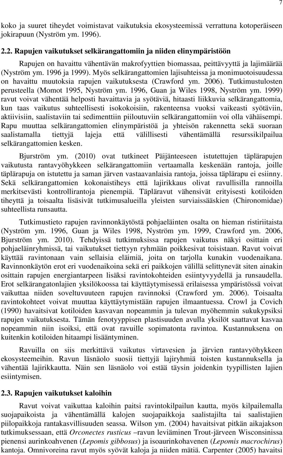 Myös selkärangattomien lajisuhteissa ja monimuotoisuudessa on havaittu muutoksia rapujen vaikutuksesta (Crawford ym. 2006). Tutkimustulosten perusteella (Momot 1995, Nyström ym.