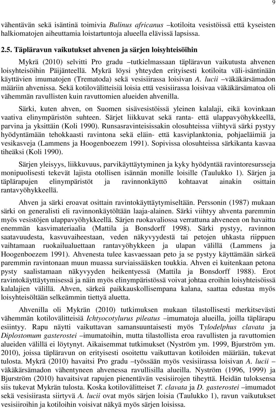 Mykrä löysi yhteyden erityisesti kotiloita väli-isäntinään käyttävien imumatojen (Trematoda) sekä vesisiirassa loisivan A. lucii väkäkärsämadon määriin ahvenissa.