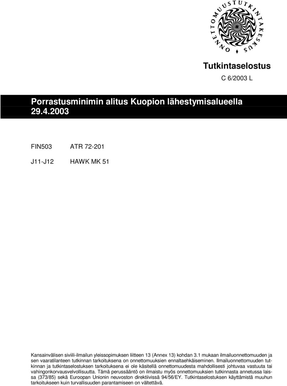 1 mukaan ilmailuonnettomuuden ja sen vaaratilanteen tutkinnan tarkoituksena on onnettomuuksien ennaltaehkäiseminen.