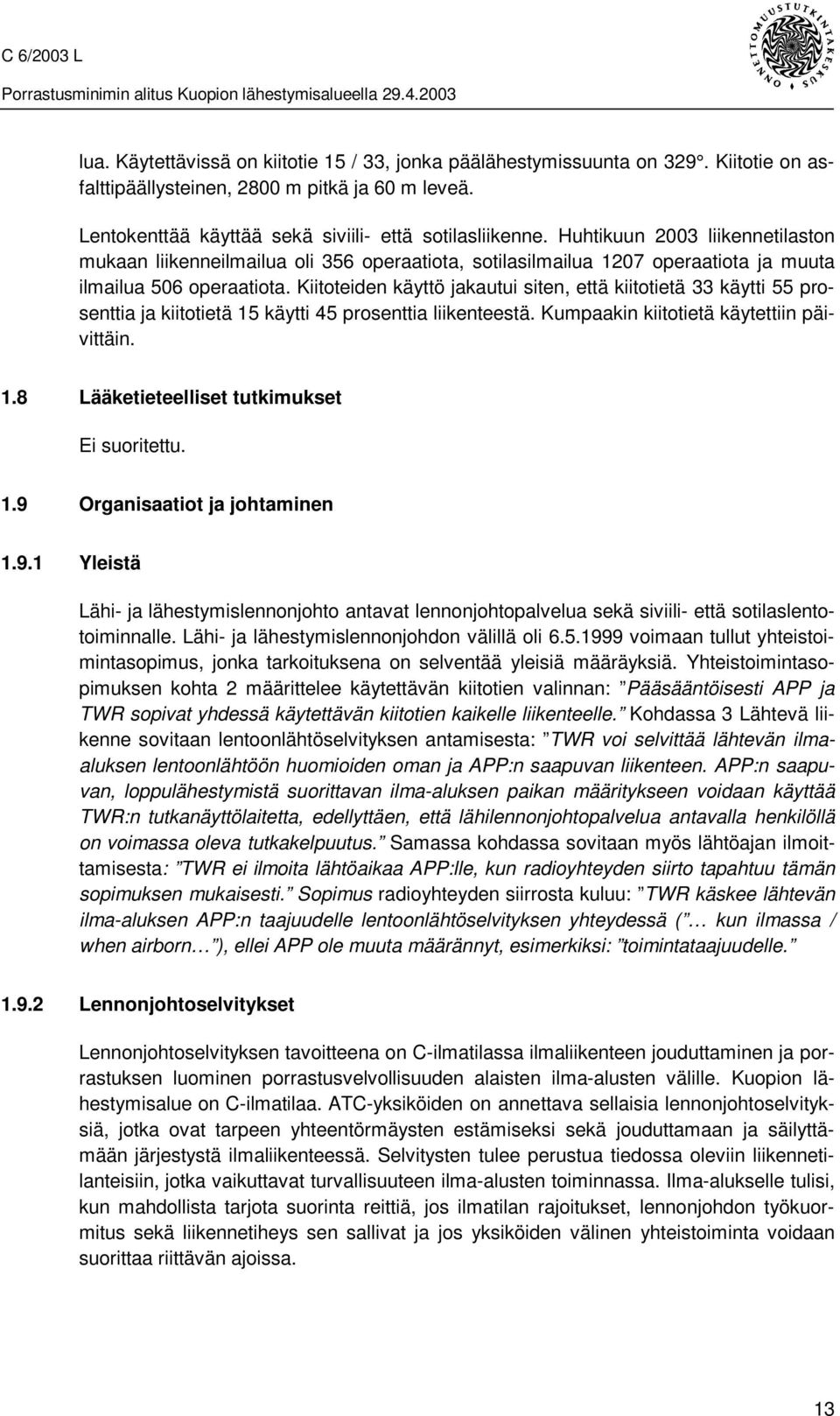 Kiitoteiden käyttö jakautui siten, että kiitotietä 33 käytti 55 prosenttia ja kiitotietä 15 käytti 45 prosenttia liikenteestä. Kumpaakin kiitotietä käytettiin päivittäin. 1.8 Lääketieteelliset tutkimukset Ei suoritettu.