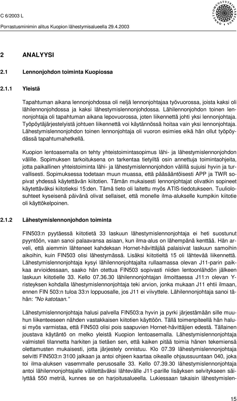 Työpöytäjärjestelyistä johtuen liikennettä voi käytännössä hoitaa vain yksi lennonjohtaja. Lähestymislennonjohdon toinen lennonjohtaja oli vuoron esimies eikä hän ollut työpöydässä tapahtumahetkellä.