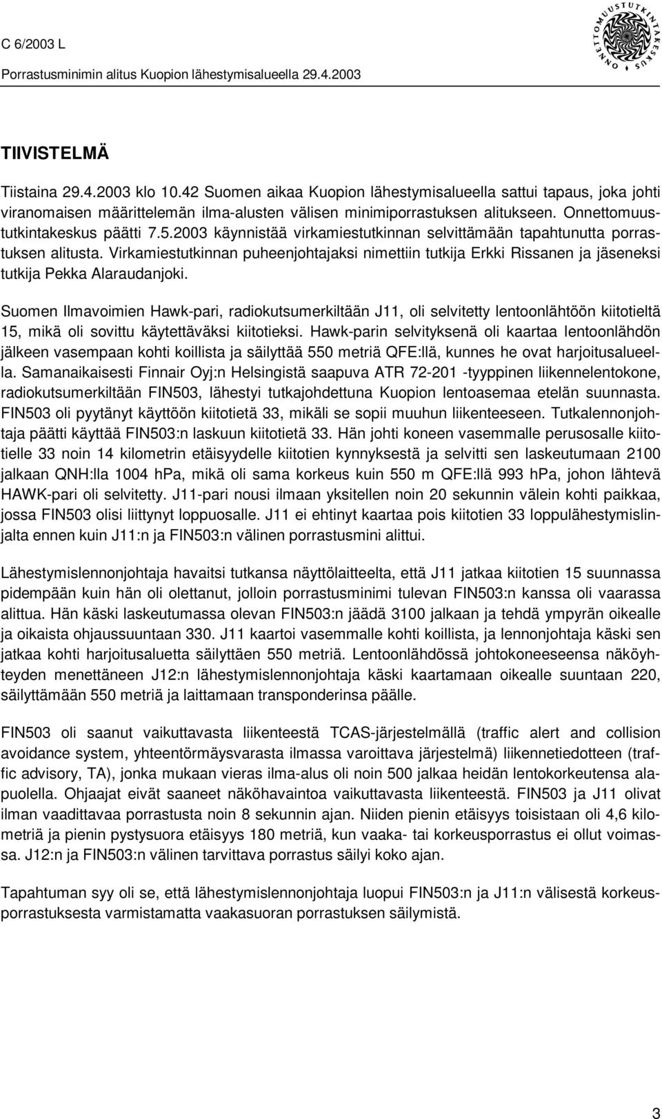 Virkamiestutkinnan puheenjohtajaksi nimettiin tutkija Erkki Rissanen ja jäseneksi tutkija Pekka Alaraudanjoki.