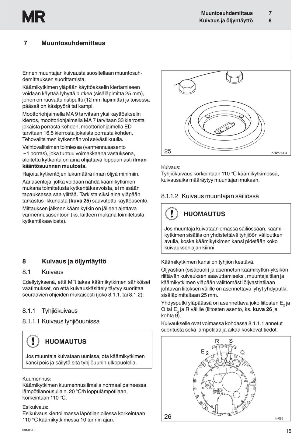 Moottoriohjaimella MA 9 tarvitaan yksi käyttöakselin kierros, moottoriohjaimella MA 7 tarvitaan 33 kierrosta jokaista porrasta kohden, moottoriohjaimella ED tarvitaan 16,5 kierrosta jokaista porrasta