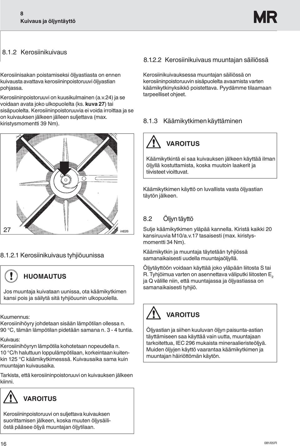 Kerosiininpoistoruuvia ei voida irroittaa ja se on kuivauksen jälkeen jälleen suljettava (max. kiristysmomentti 39 Nm). 8.1.2.