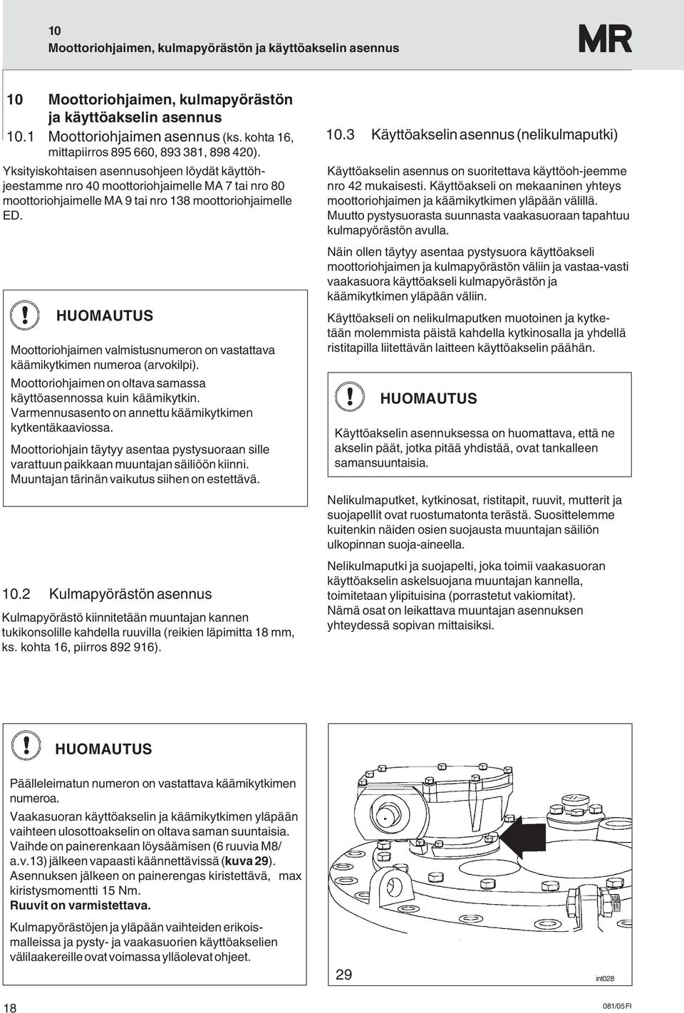 Yksityiskohtaisen asennusohjeen löydät käyttöhjeestamme nro 40 moottoriohjaimelle MA 7 tai nro 80 moottoriohjaimelle MA 9 tai nro 138 moottoriohjaimelle ED.