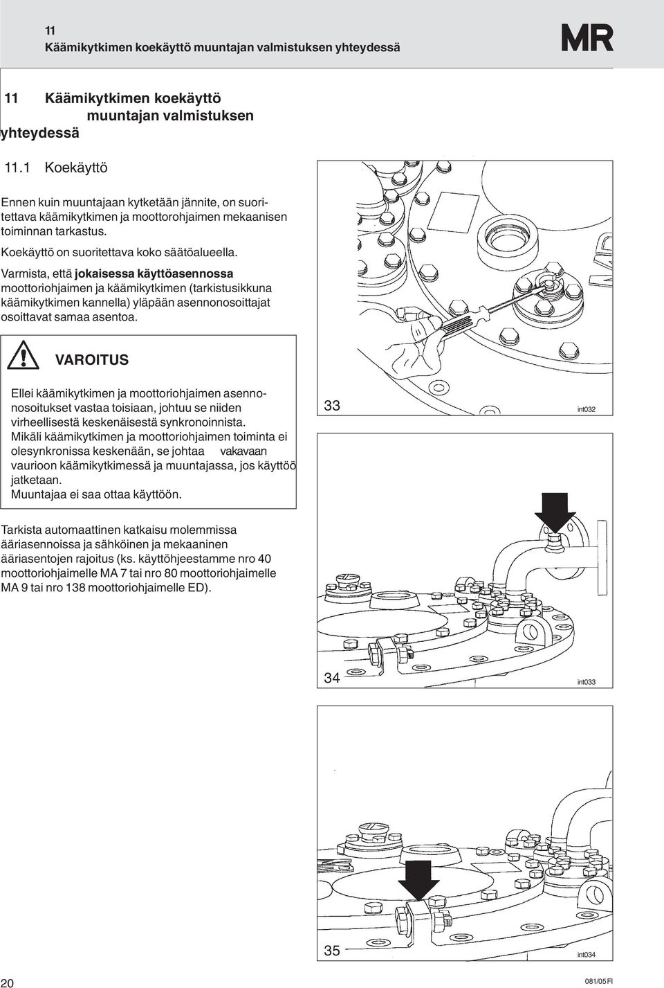 Varmista, että jokaisessa käyttöasennossa moottoriohjaimen ja käämikytkimen (tarkistusikkuna käämikytkimen kannella) yläpään asennonosoittajat osoittavat samaa asentoa.