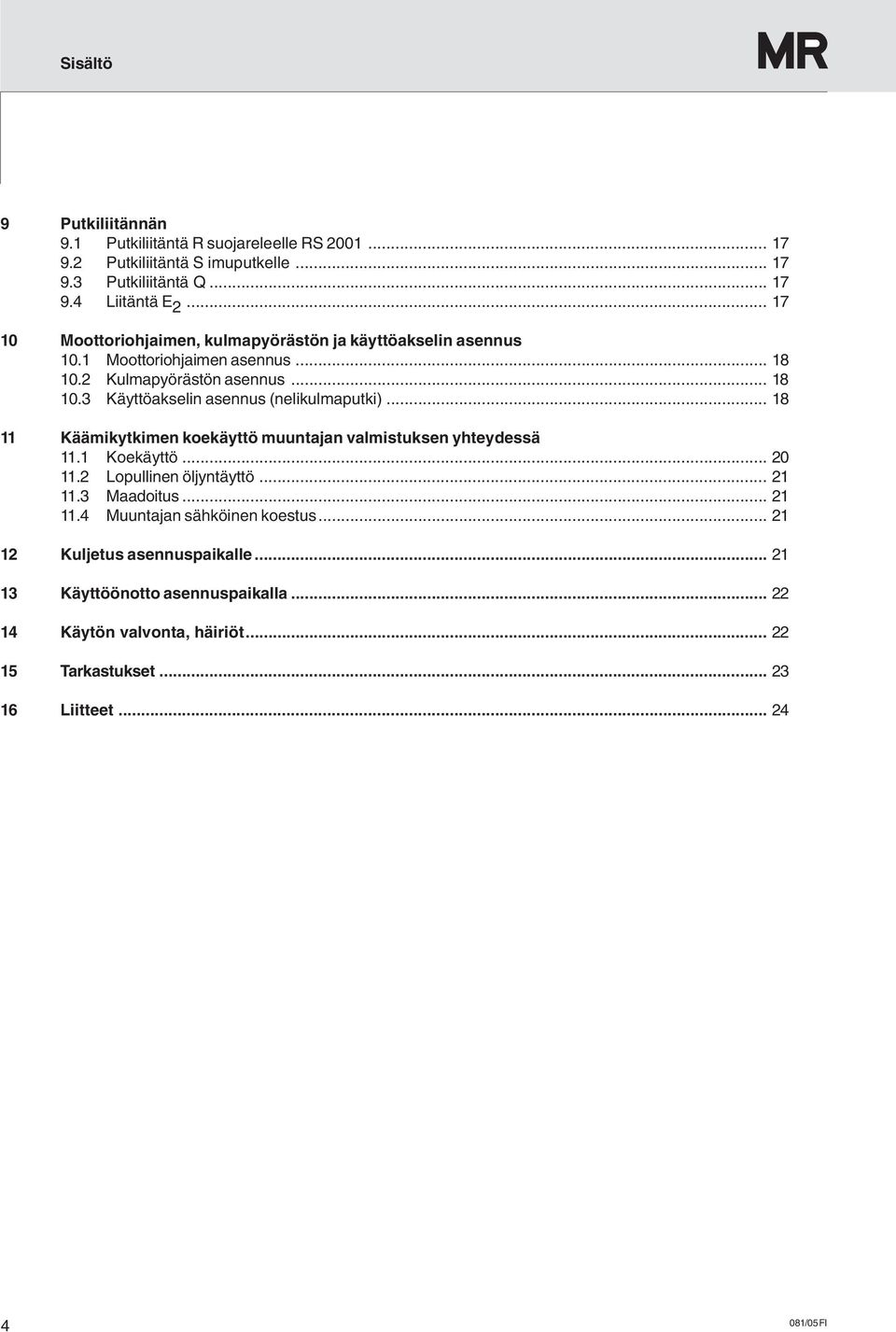 .. 18 11 Käämikytkimen koekäyttö muuntajan valmistuksen yhteydessä 11.1 Koekäyttö... 20 11.2 Lopullinen öljyntäyttö... 21 11.3 Maadoitus... 21 11.4 Muuntajan sähköinen koestus.