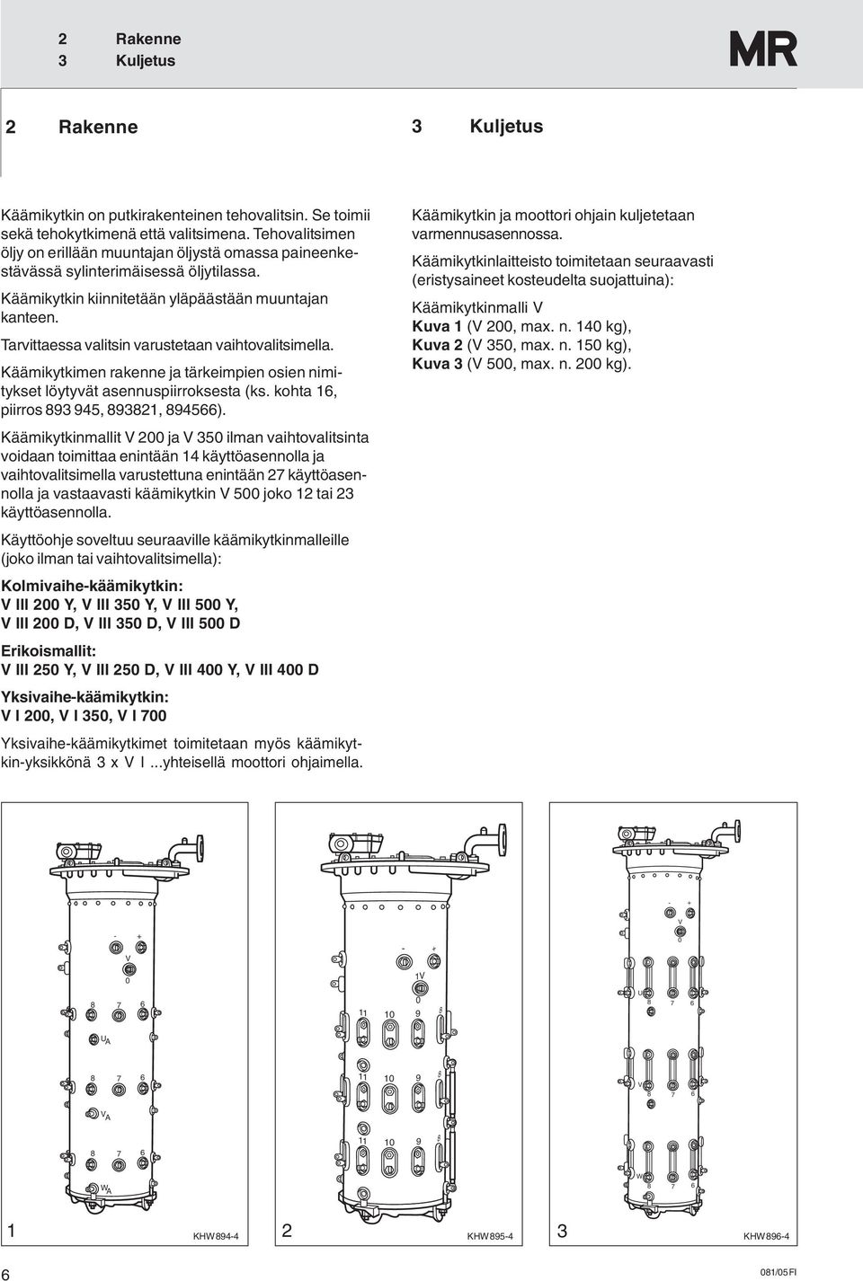 Tarvittaessa valitsin varustetaan vaihtovalitsimella. Käämikytkimen rakenne ja tärkeimpien osien nimitykset löytyvät asennuspiirroksesta (ks. kohta 16, piirros 893 945, 893821, 894566).