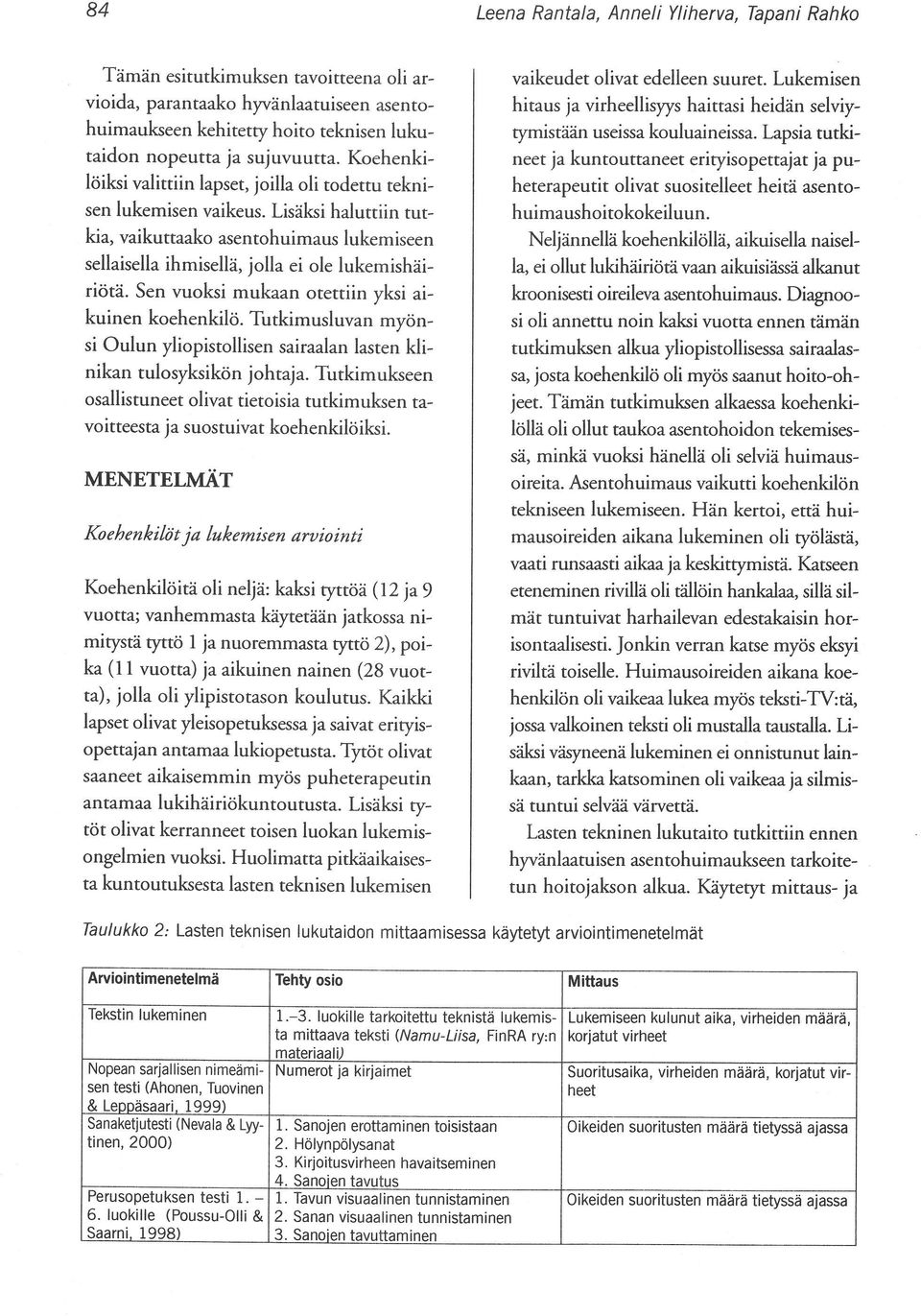 Sen vuoksi mukaan otettiin yksi aikuinen koehenkilö. Tutkimusluvan myönsi Oulun yliopistollisen sairaalan lasten klinikan tulosyksikön johtaja.