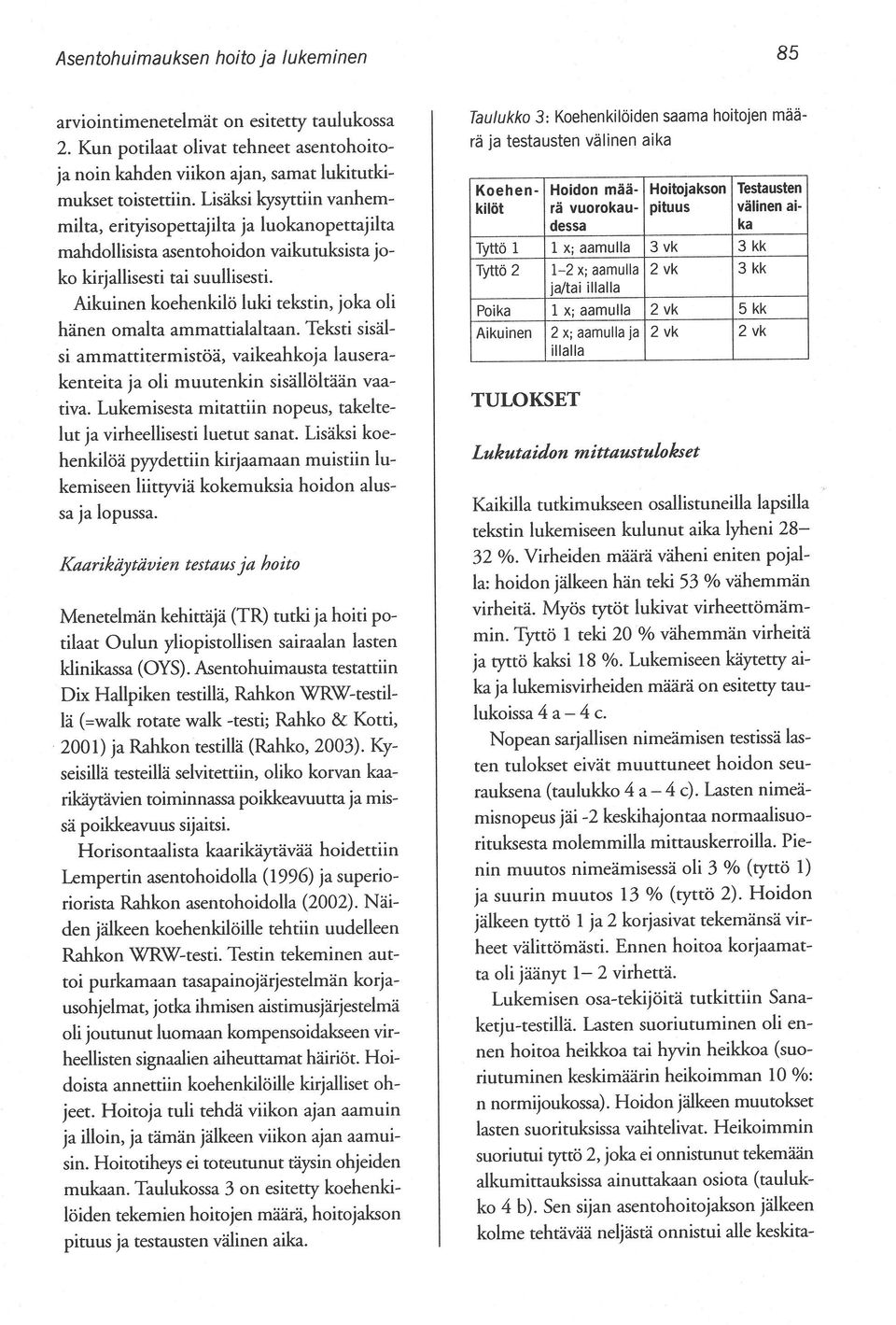 Aikuinen koehenkilö luki tekstin, joka oli hänen omalta ammattialaitaan. Teksti sisälsi ammattitermistöä, vaikeahkoja lauserakenteita ja oli muutenkin sisällöltään vaativa.