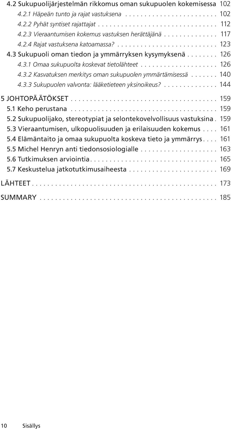 3.1 Omaa sukupuolta koskevat tietolähteet..................... 126 4.3.2 Kasvatuksen merkitys oman sukupuolen ymmärtämisessä........ 140 4.3.3 Sukupuolen valvonta: lääketieteen yksinoikeus?