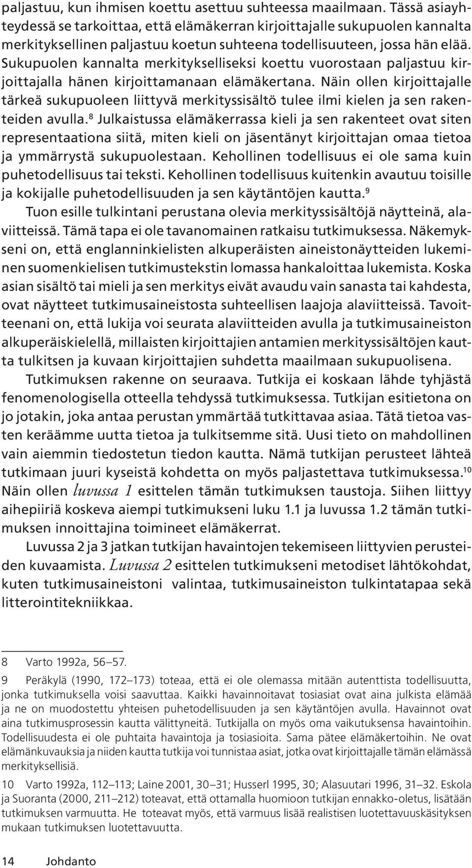 Sukupuolen kannalta merkitykselliseksi koettu vuorostaan paljastuu kirjoittajalla hänen kirjoittamanaan elämäkertana.