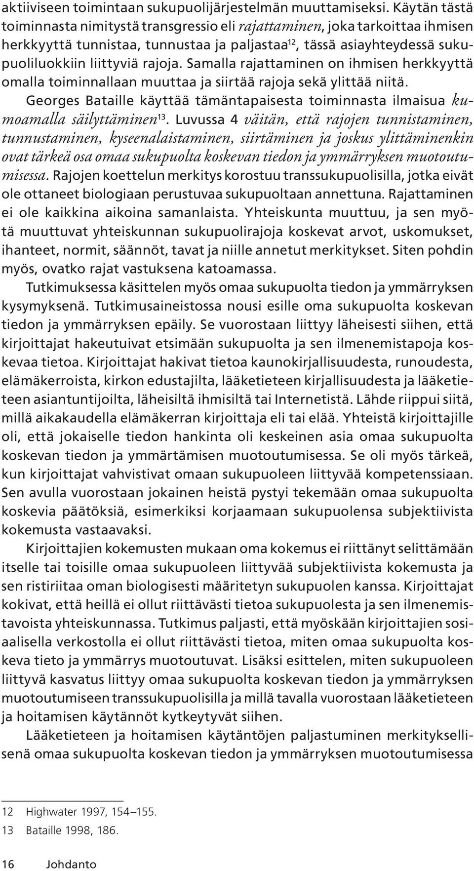 Samalla rajattaminen on ihmisen herkkyyttä omalla toiminnallaan muuttaa ja siirtää rajoja sekä ylittää niitä. Georges Bataille käyttää tämäntapaisesta toiminnasta ilmaisua kumoamalla säilyttäminen 13.