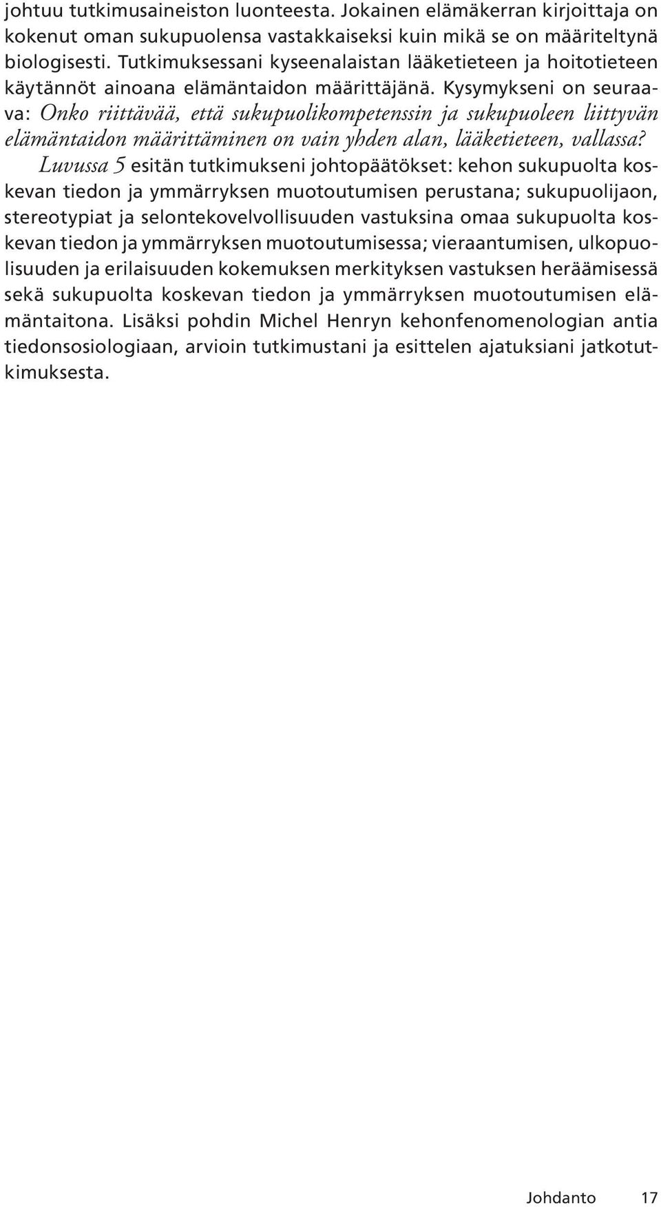 Kysymykseni on seuraava: Onko riittävää, että sukupuolikompetenssin ja sukupuoleen liittyvän elämäntaidon määrittäminen on vain yhden alan, lääketieteen, vallassa?