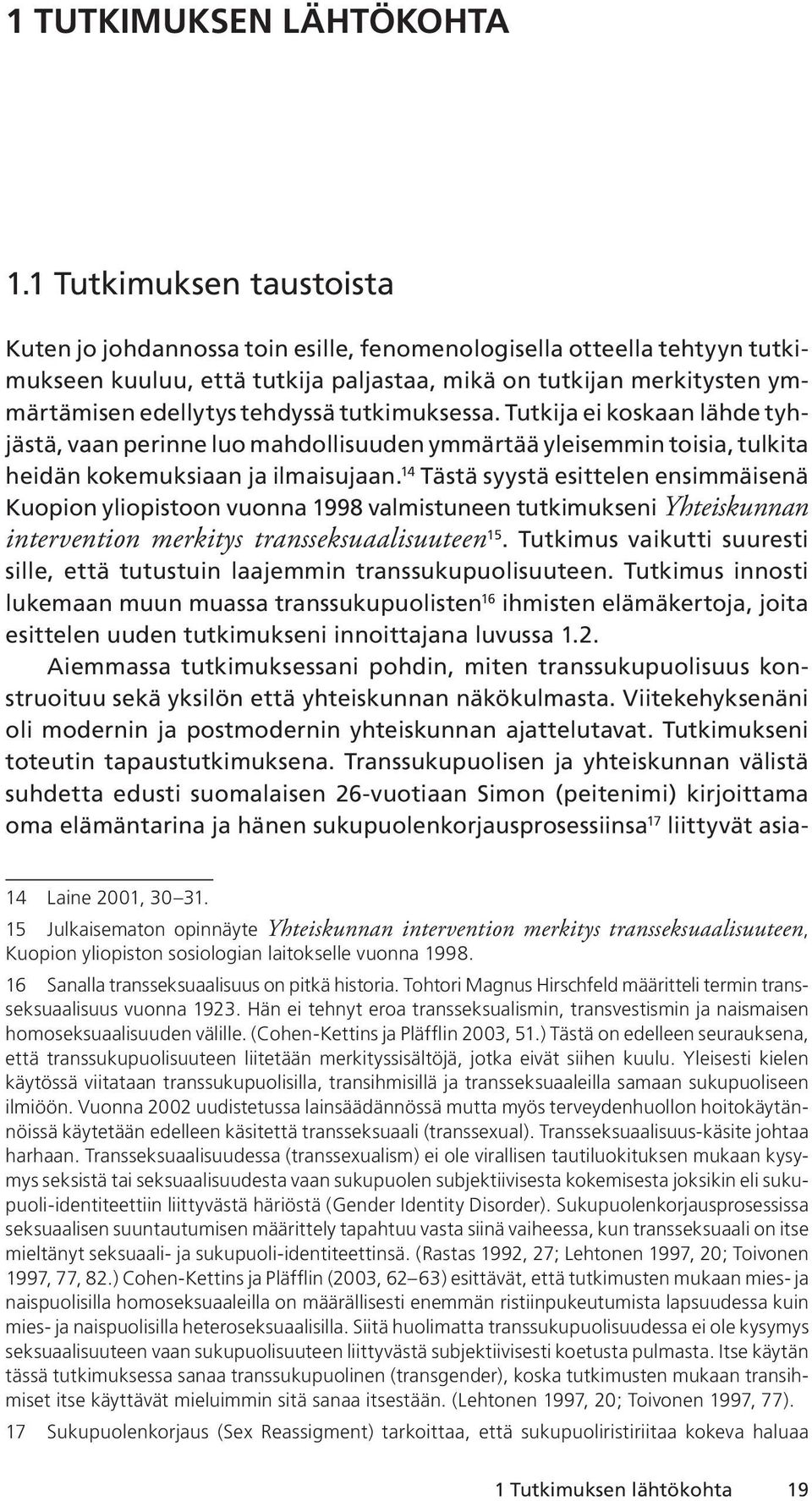 tutkimuksessa. Tutkija ei koskaan lähde tyhjästä, vaan perinne luo mahdollisuuden ymmärtää yleisemmin toisia, tulkita heidän kokemuksiaan ja ilmaisujaan.