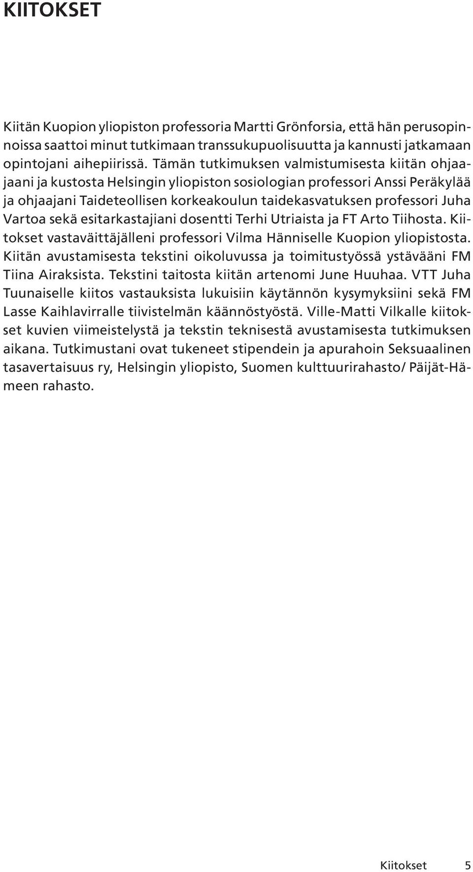 Vartoa sekä esitarkastajiani dosentti Terhi Utriaista ja FT Arto Tiihosta. Kiitokset vastaväittäjälleni professori Vilma Hänniselle Kuopion yliopistosta.