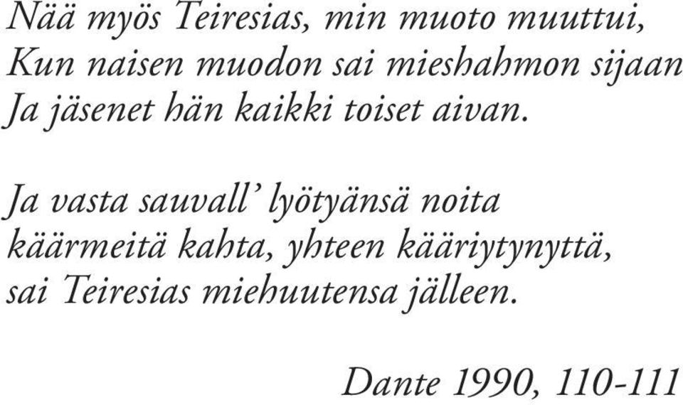 Ja vasta sauvall lyötyänsä noita käärmeitä kahta, yhteen