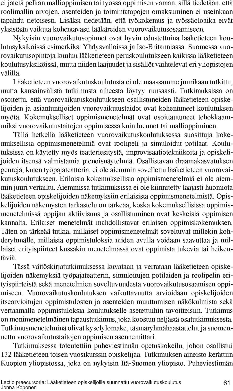 Nykyisin vuorovaikutusopinnot ovat hyvin edustettuina lääketieteen koulutusyksiköissä esimerkiksi Yhdysvalloissa ja Iso-Britanniassa.