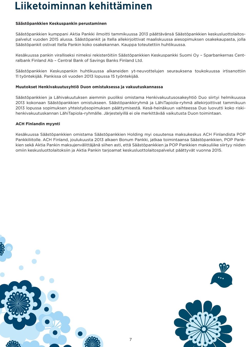 Kesäkuussa pankin viralliseksi nimeksi rekisteröitiin Säästöpankkien Keskuspankki Suomi Oy Sparbankernas Centralbank Finland Ab Central Bank of Savings Banks Finland Ltd.