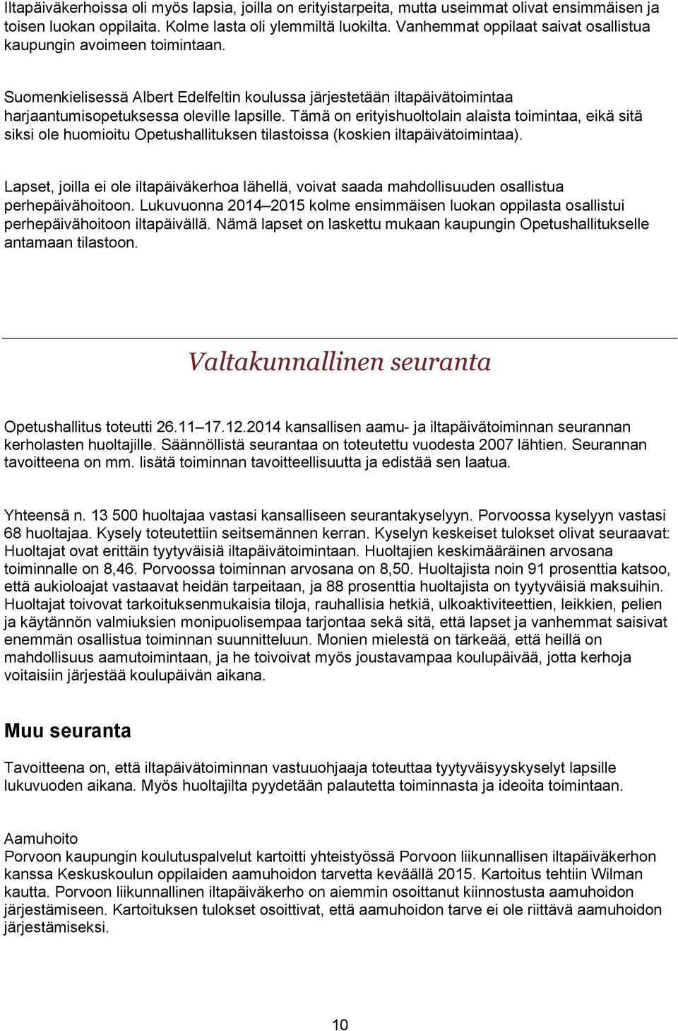 Tämä on erityishuoltolain alaista toimintaa, eikä sitä siksi ole huomioitu Opetushallituksen tilastoissa (koskien iltapäivätoimintaa).