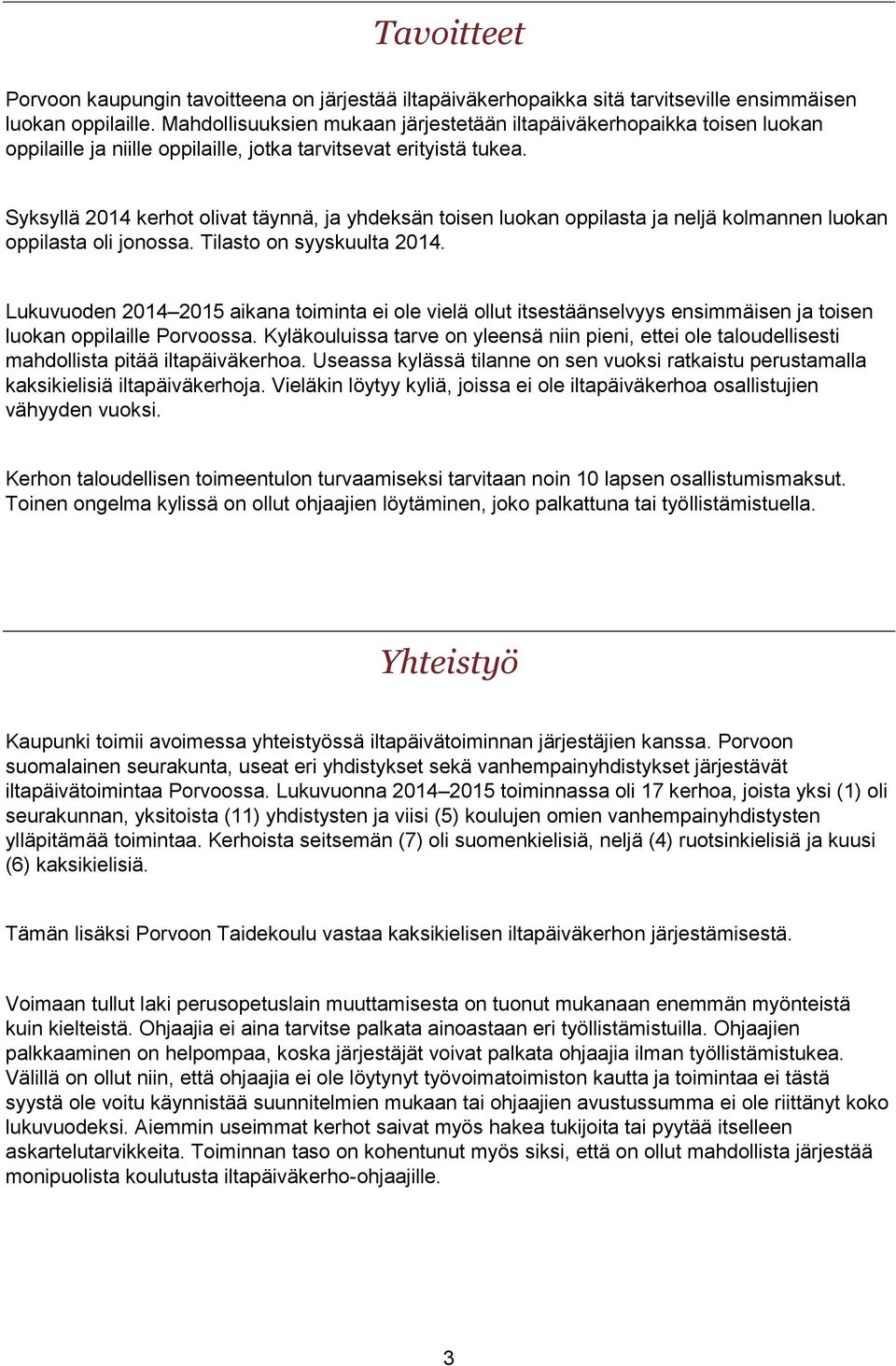 Syksyllä 2014 kerhot olivat täynnä, ja yhdeksän toisen luokan oppilasta ja neljä kolmannen luokan oppilasta oli jonossa. Tilasto on syyskuulta 2014.