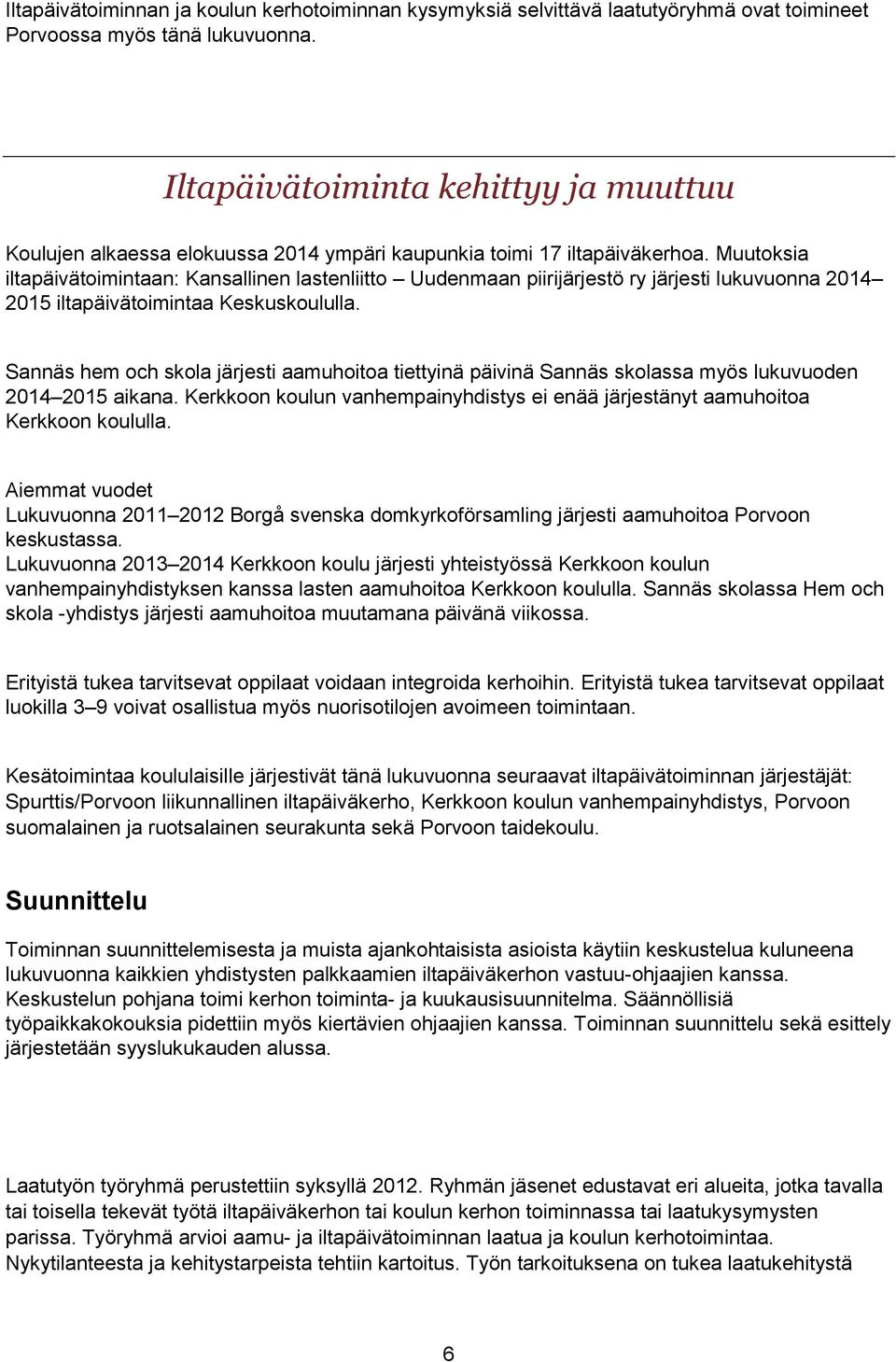 Muutoksia iltapäivätoimintaan: Kansallinen lastenliitto Uudenmaan piirijärjestö ry järjesti lukuvuonna 2014 2015 iltapäivätoimintaa Keskuskoululla.