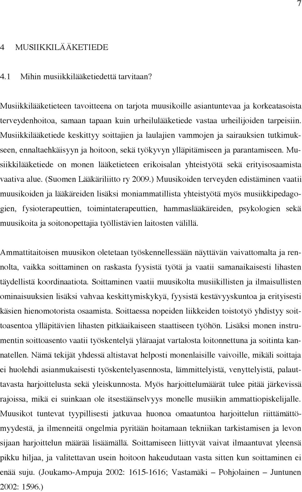 Musiikkilääketiede keskittyy soittajien ja laulajien vammojen ja sairauksien tutkimukseen, ennaltaehkäisyyn ja hoitoon, sekä työkyvyn ylläpitämiseen ja parantamiseen.