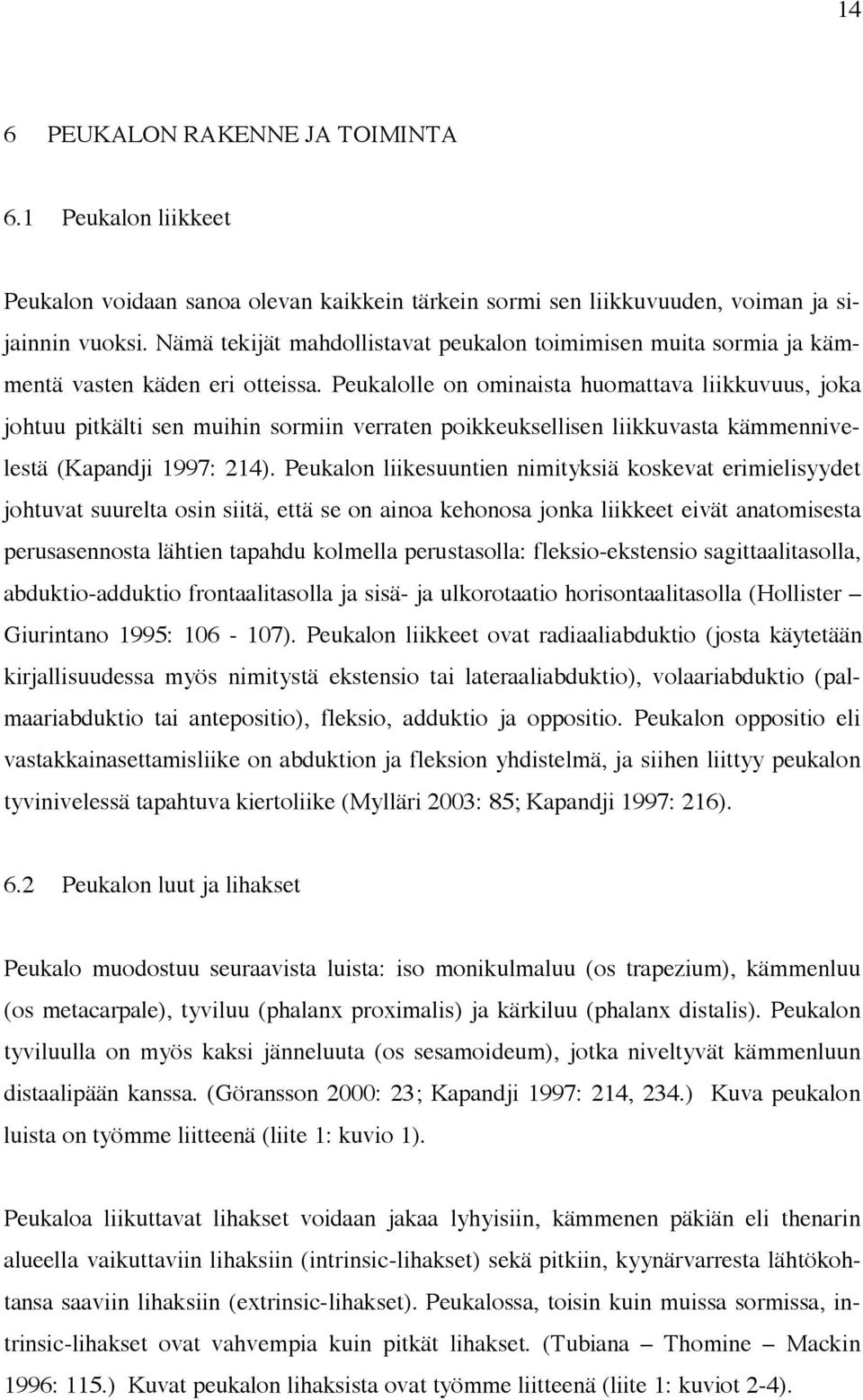 Peukalolle on ominaista huomattava liikkuvuus, joka johtuu pitkälti sen muihin sormiin verraten poikkeuksellisen liikkuvasta kämmennivelestä (Kapandji 1997: 214).