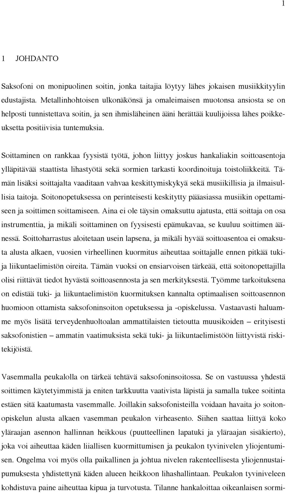 Soittaminen on rankkaa fyysistä työtä, johon liittyy joskus hankaliakin soittoasentoja ylläpitävää staattista lihastyötä sekä sormien tarkasti koordinoituja toistoliikkeitä.