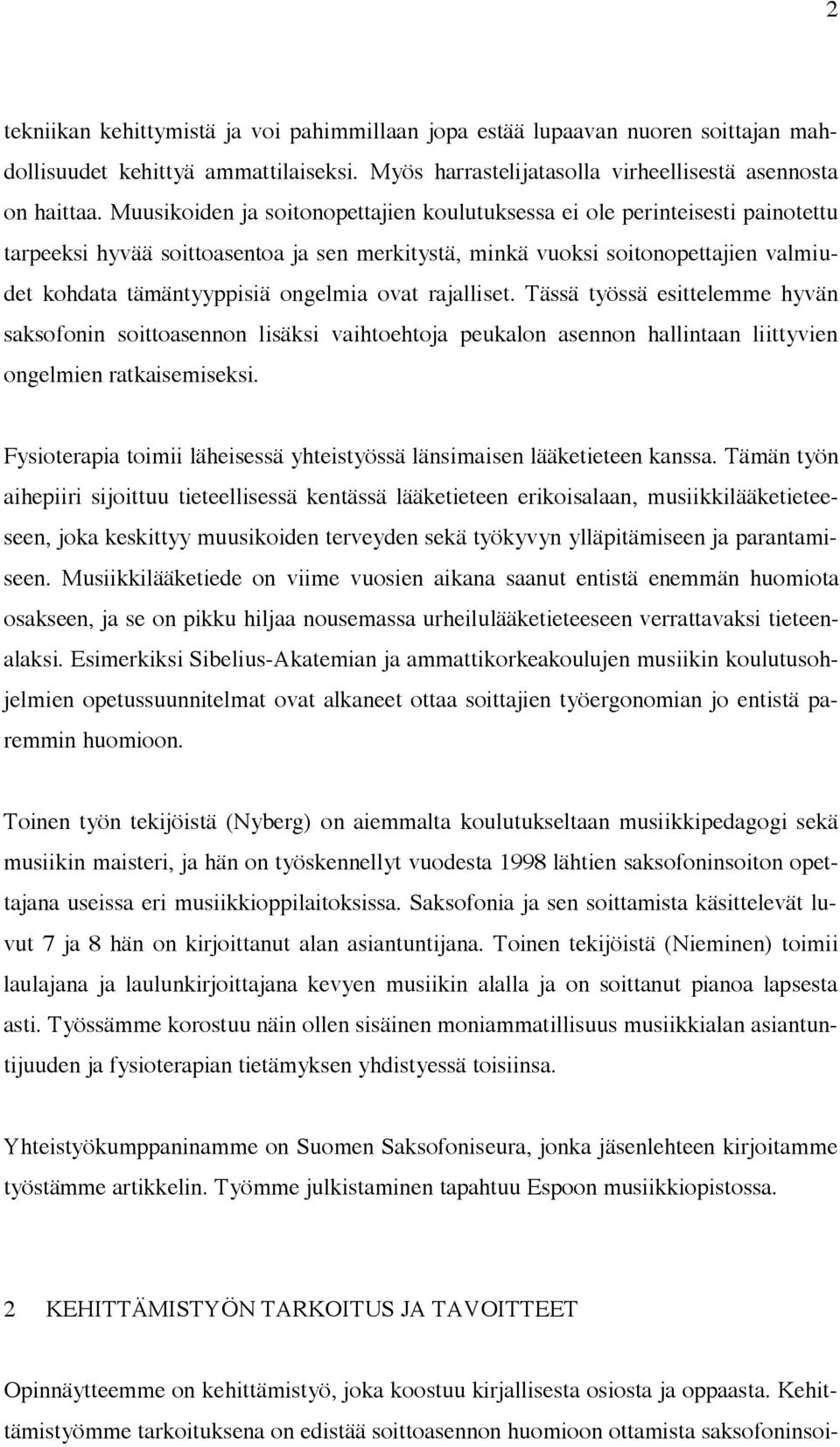 ovat rajalliset. Tässä työssä esittelemme hyvän saksofonin soittoasennon lisäksi vaihtoehtoja peukalon asennon hallintaan liittyvien ongelmien ratkaisemiseksi.