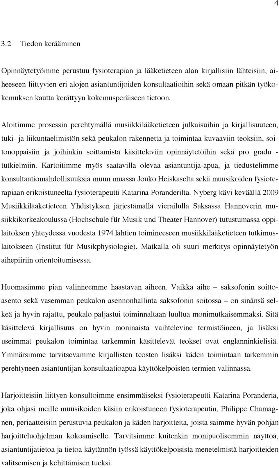 Aloitimme prosessin perehtymällä musiikkilääketieteen julkaisuihin ja kirjallisuuteen, tuki- ja liikuntaelimistön sekä peukalon rakennetta ja toimintaa kuvaaviin teoksiin, soitonoppaisiin ja