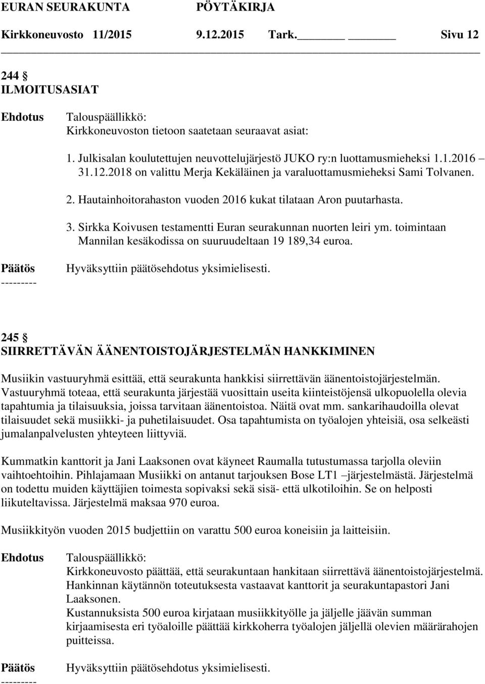 Sirkka Koivusen testamentti Euran seurakunnan nuorten leiri ym. toimintaan Mannilan kesäkodissa on suuruudeltaan 19 189,34 euroa.