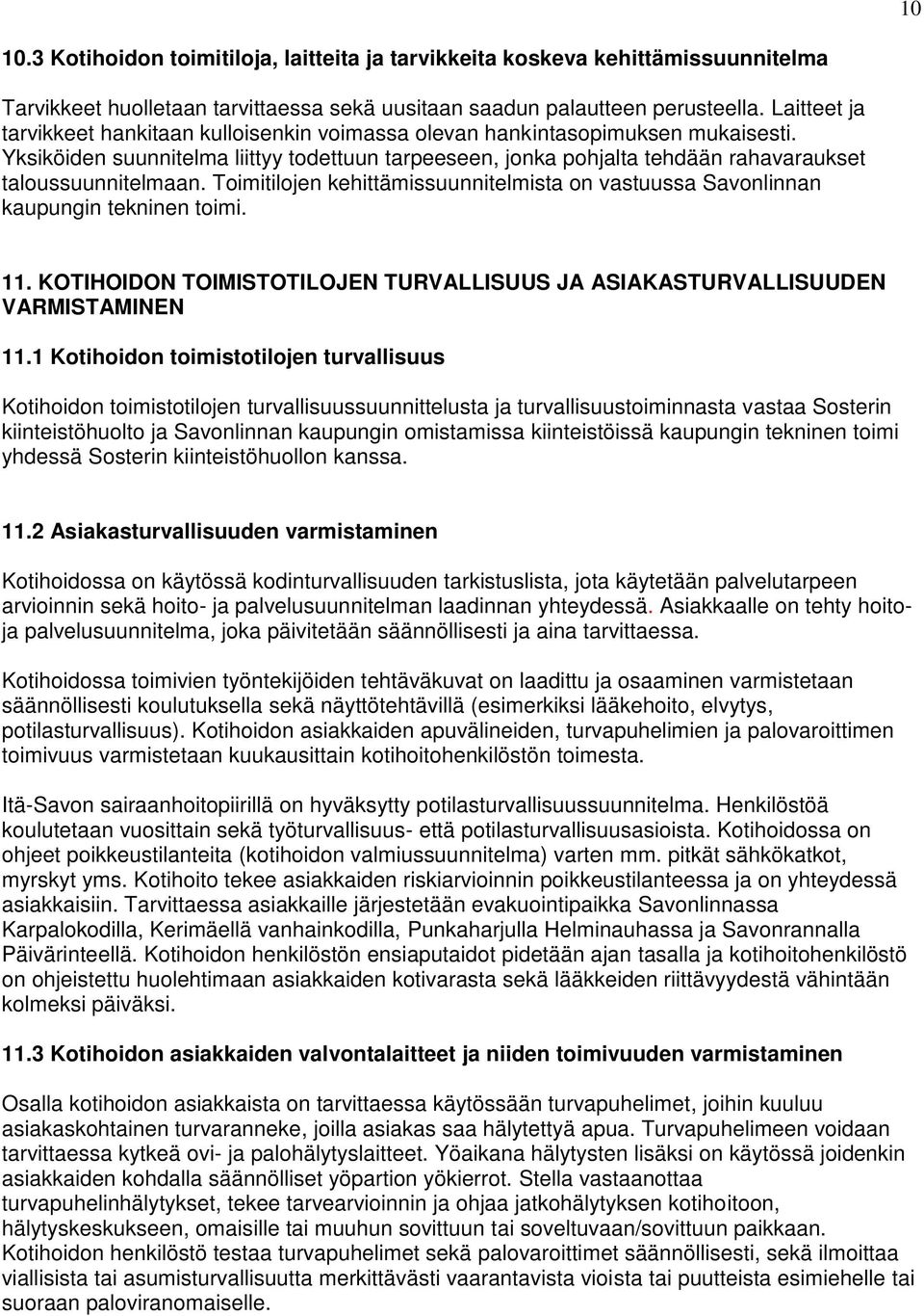 Yksiköiden suunnitelma liittyy todettuun tarpeeseen, jonka pohjalta tehdään rahavaraukset taloussuunnitelmaan. Toimitilojen kehittämissuunnitelmista on vastuussa Savonlinnan kaupungin tekninen toimi.