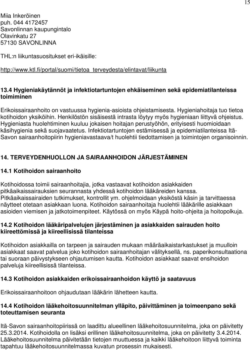 4 Hygieniakäytännöt ja infektiotartuntojen ehkäiseminen sekä epidemiatilanteissa toimiminen Erikoissairaanhoito on vastuussa hygienia-asioista ohjeistamisesta.