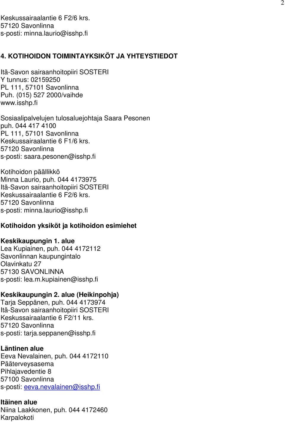 fi Sosiaalipalvelujen tulosaluejohtaja Saara Pesonen puh. 044 417 4100 PL 111, 57101 Savonlinna Keskussairaalantie 6 F1/6 krs. 57120 Savonlinna s-posti: saara.pesonen@isshp.