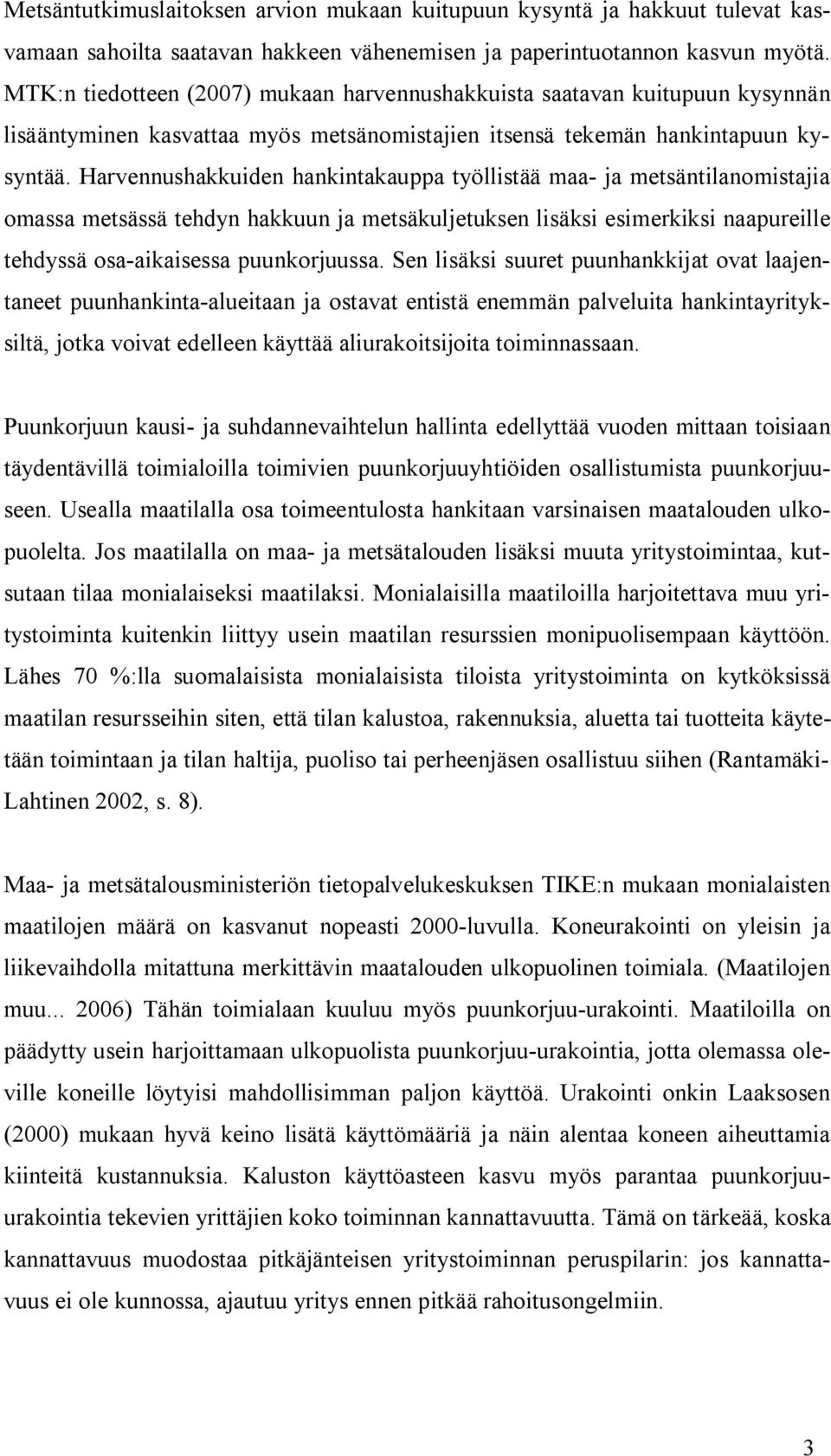 Harvennushakkuiden hankintakauppa työllistää maa ja metsäntilanomistajia omassa metsässä tehdyn hakkuun ja metsäkuljetuksen lisäksi esimerkiksi naapureille tehdyssä osa aikaisessa puunkorjuussa.