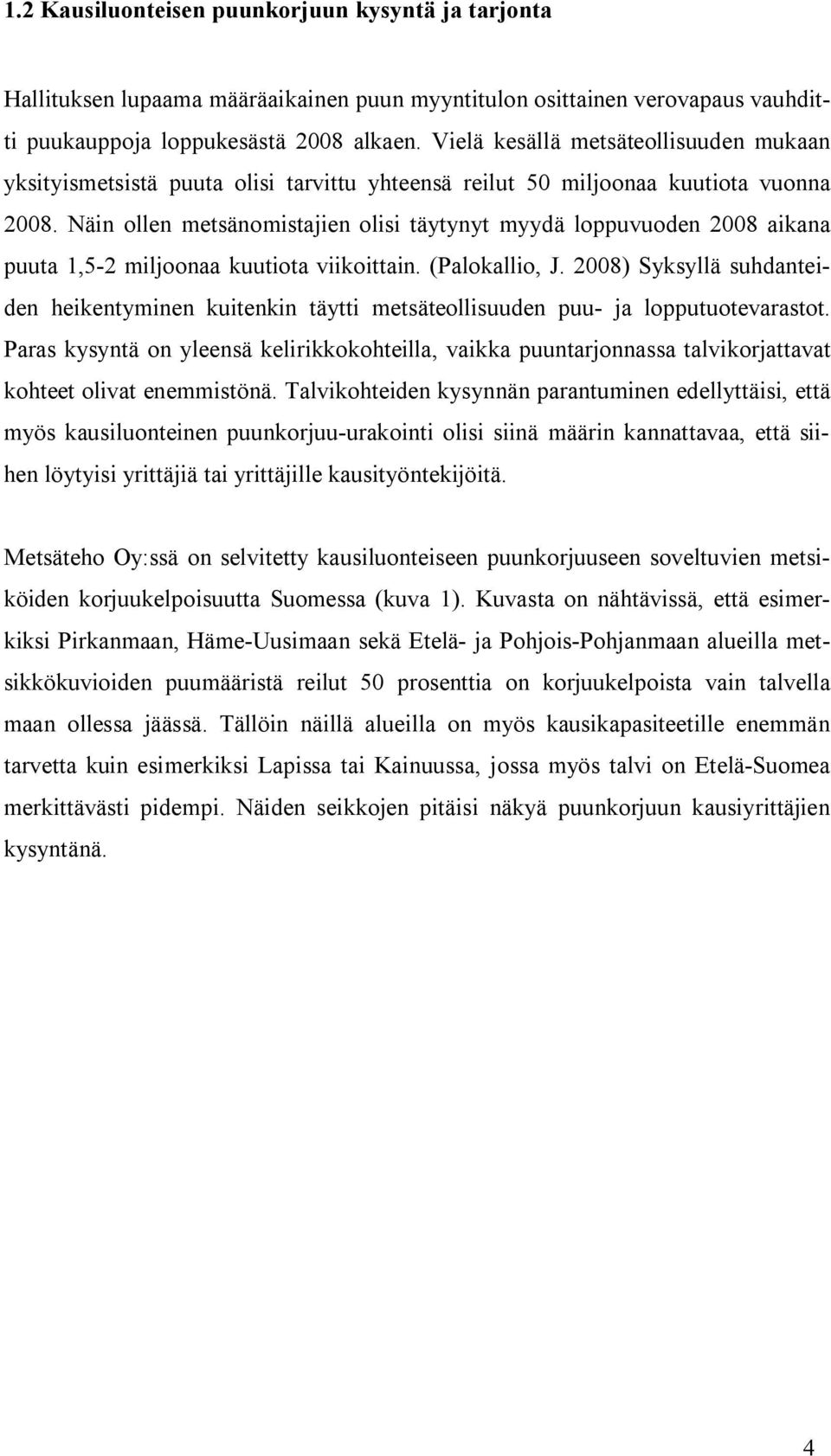 Näin ollen metsänomistajien olisi täytynyt myydä loppuvuoden 2008 aikana puuta 1,5 2 miljoonaa kuutiota viikoittain. (Palokallio, J.